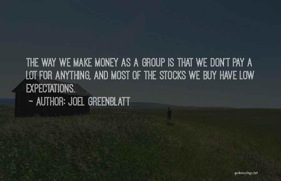 Joel Greenblatt Quotes: The Way We Make Money As A Group Is That We Don't Pay A Lot For Anything, And Most Of