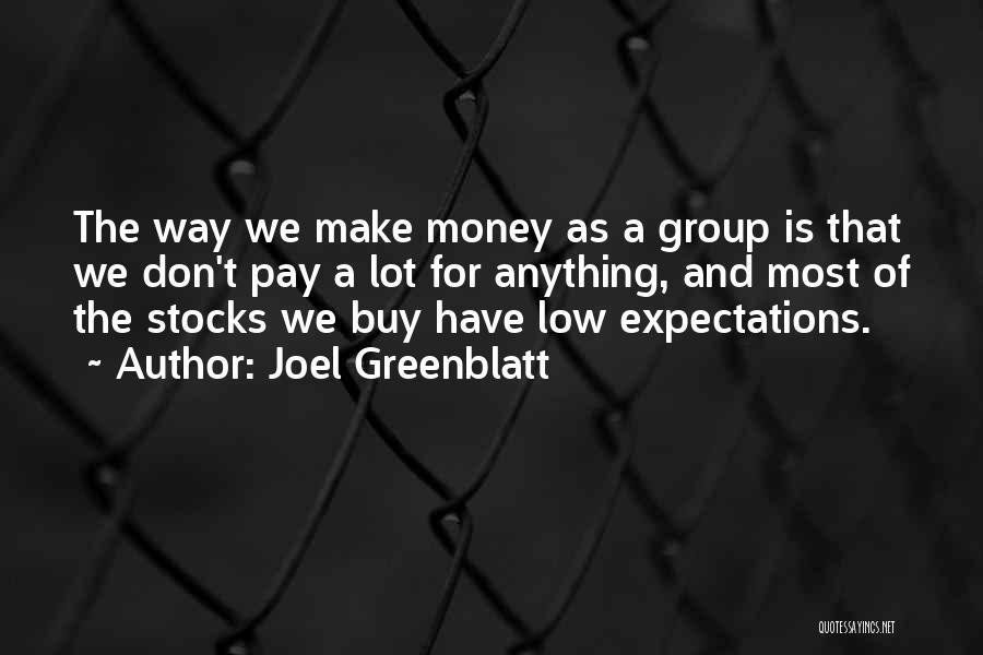 Joel Greenblatt Quotes: The Way We Make Money As A Group Is That We Don't Pay A Lot For Anything, And Most Of