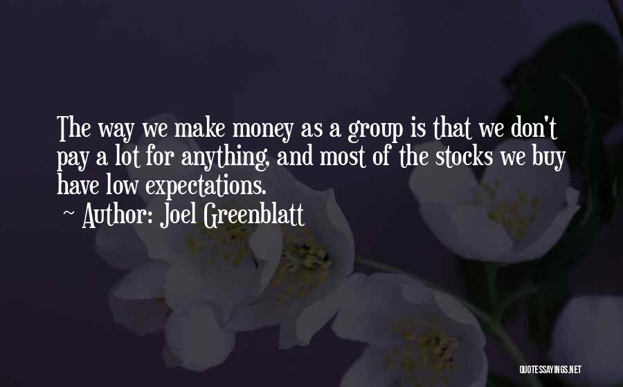 Joel Greenblatt Quotes: The Way We Make Money As A Group Is That We Don't Pay A Lot For Anything, And Most Of