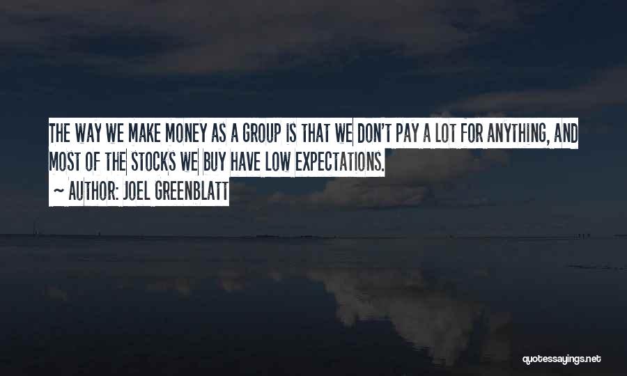 Joel Greenblatt Quotes: The Way We Make Money As A Group Is That We Don't Pay A Lot For Anything, And Most Of