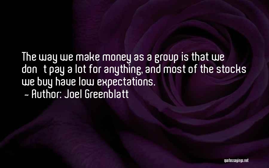 Joel Greenblatt Quotes: The Way We Make Money As A Group Is That We Don't Pay A Lot For Anything, And Most Of