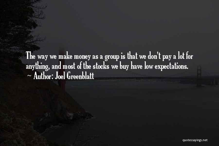 Joel Greenblatt Quotes: The Way We Make Money As A Group Is That We Don't Pay A Lot For Anything, And Most Of