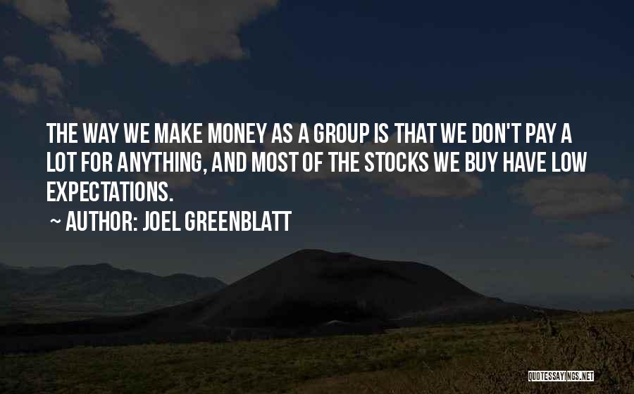 Joel Greenblatt Quotes: The Way We Make Money As A Group Is That We Don't Pay A Lot For Anything, And Most Of