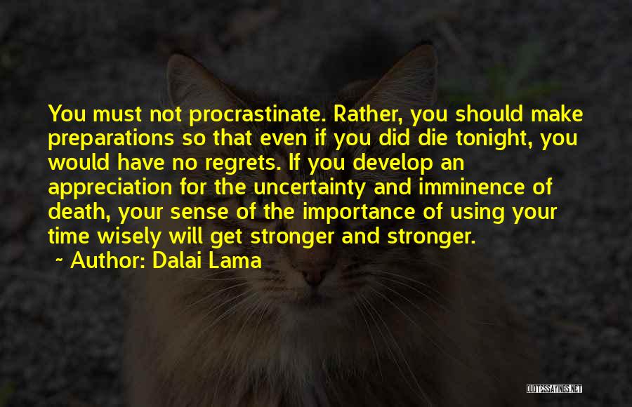 Dalai Lama Quotes: You Must Not Procrastinate. Rather, You Should Make Preparations So That Even If You Did Die Tonight, You Would Have