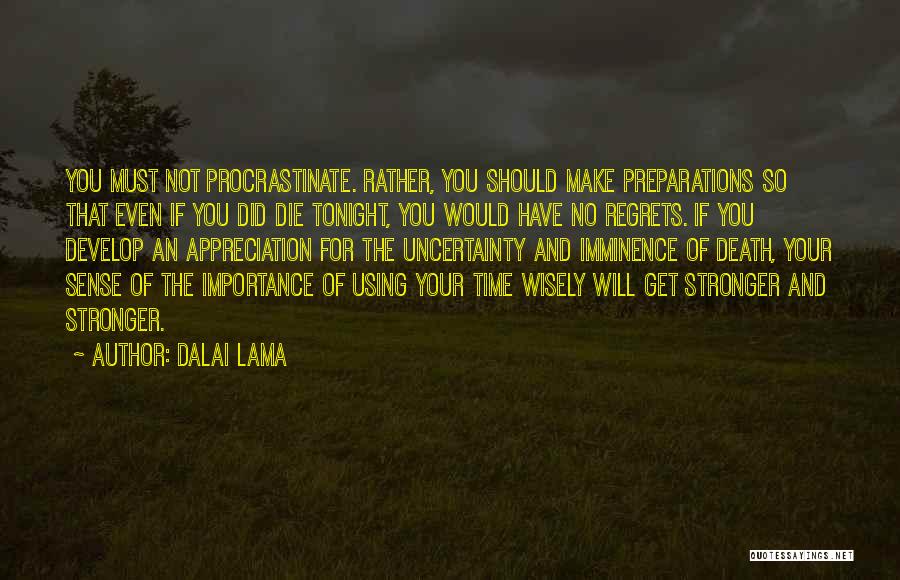 Dalai Lama Quotes: You Must Not Procrastinate. Rather, You Should Make Preparations So That Even If You Did Die Tonight, You Would Have