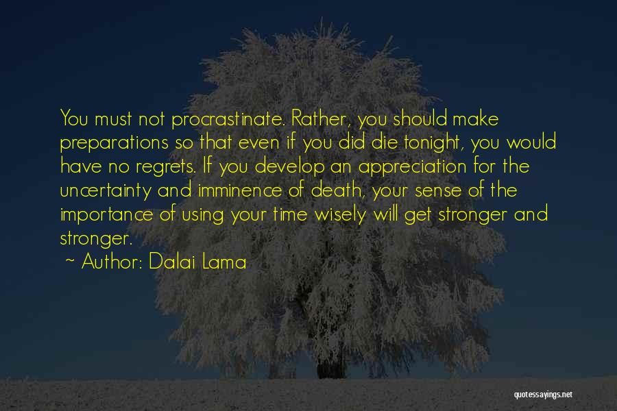 Dalai Lama Quotes: You Must Not Procrastinate. Rather, You Should Make Preparations So That Even If You Did Die Tonight, You Would Have