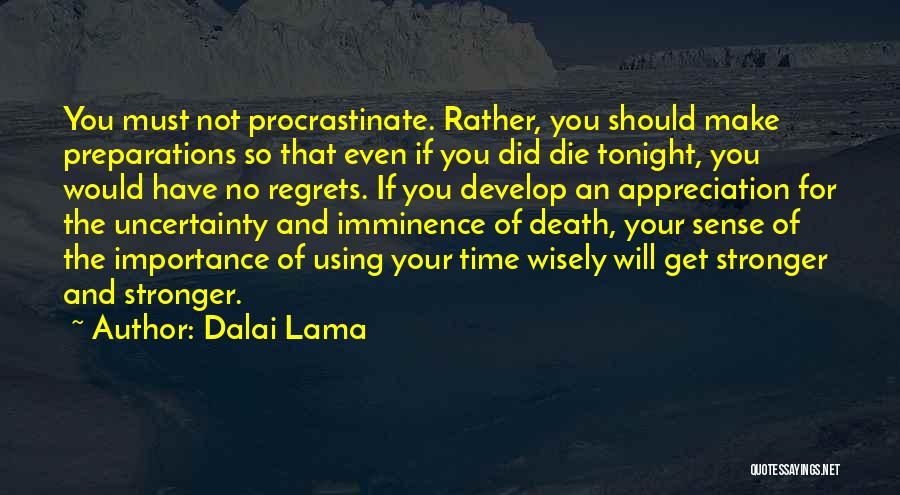 Dalai Lama Quotes: You Must Not Procrastinate. Rather, You Should Make Preparations So That Even If You Did Die Tonight, You Would Have