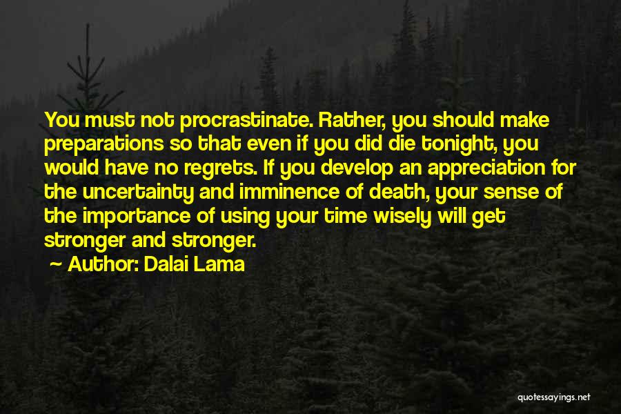 Dalai Lama Quotes: You Must Not Procrastinate. Rather, You Should Make Preparations So That Even If You Did Die Tonight, You Would Have