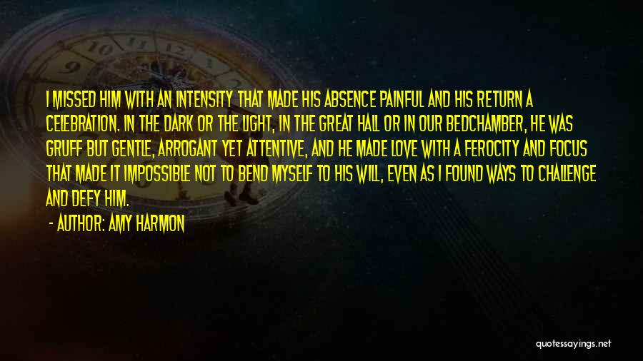 Amy Harmon Quotes: I Missed Him With An Intensity That Made His Absence Painful And His Return A Celebration. In The Dark Or