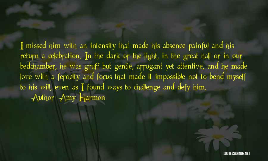 Amy Harmon Quotes: I Missed Him With An Intensity That Made His Absence Painful And His Return A Celebration. In The Dark Or