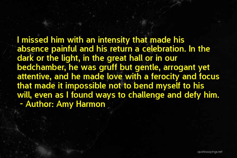 Amy Harmon Quotes: I Missed Him With An Intensity That Made His Absence Painful And His Return A Celebration. In The Dark Or