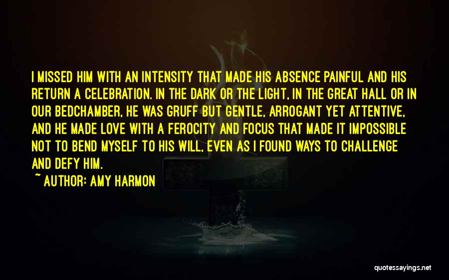 Amy Harmon Quotes: I Missed Him With An Intensity That Made His Absence Painful And His Return A Celebration. In The Dark Or