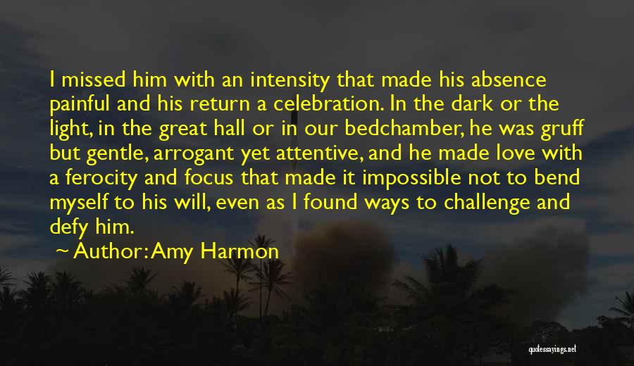 Amy Harmon Quotes: I Missed Him With An Intensity That Made His Absence Painful And His Return A Celebration. In The Dark Or