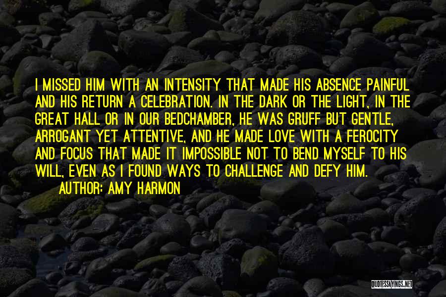 Amy Harmon Quotes: I Missed Him With An Intensity That Made His Absence Painful And His Return A Celebration. In The Dark Or