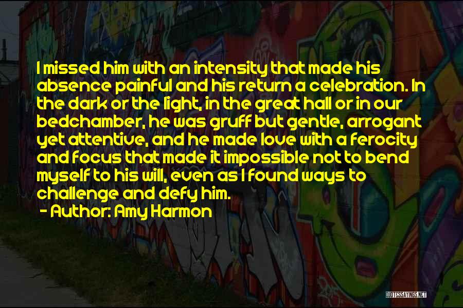 Amy Harmon Quotes: I Missed Him With An Intensity That Made His Absence Painful And His Return A Celebration. In The Dark Or