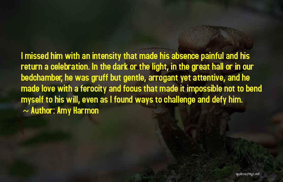 Amy Harmon Quotes: I Missed Him With An Intensity That Made His Absence Painful And His Return A Celebration. In The Dark Or