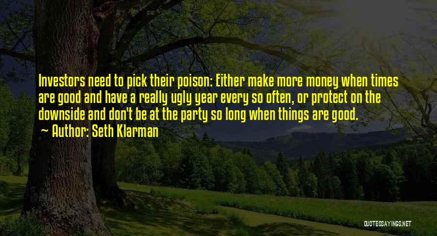 Seth Klarman Quotes: Investors Need To Pick Their Poison: Either Make More Money When Times Are Good And Have A Really Ugly Year