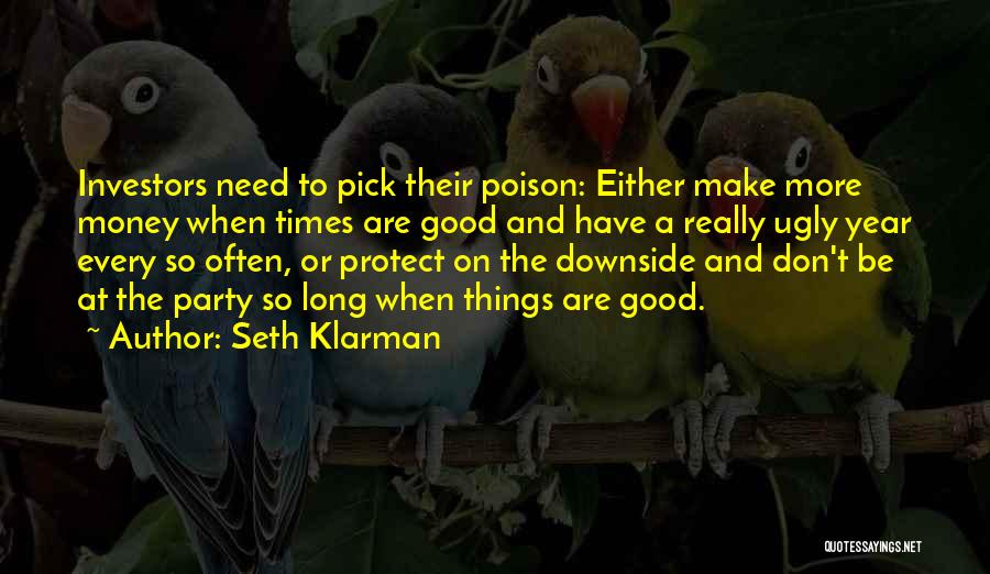 Seth Klarman Quotes: Investors Need To Pick Their Poison: Either Make More Money When Times Are Good And Have A Really Ugly Year