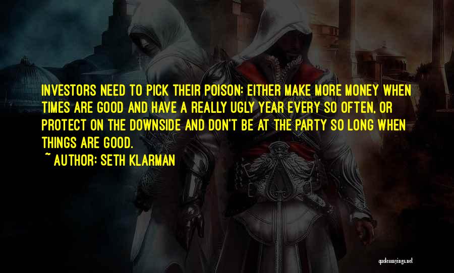 Seth Klarman Quotes: Investors Need To Pick Their Poison: Either Make More Money When Times Are Good And Have A Really Ugly Year