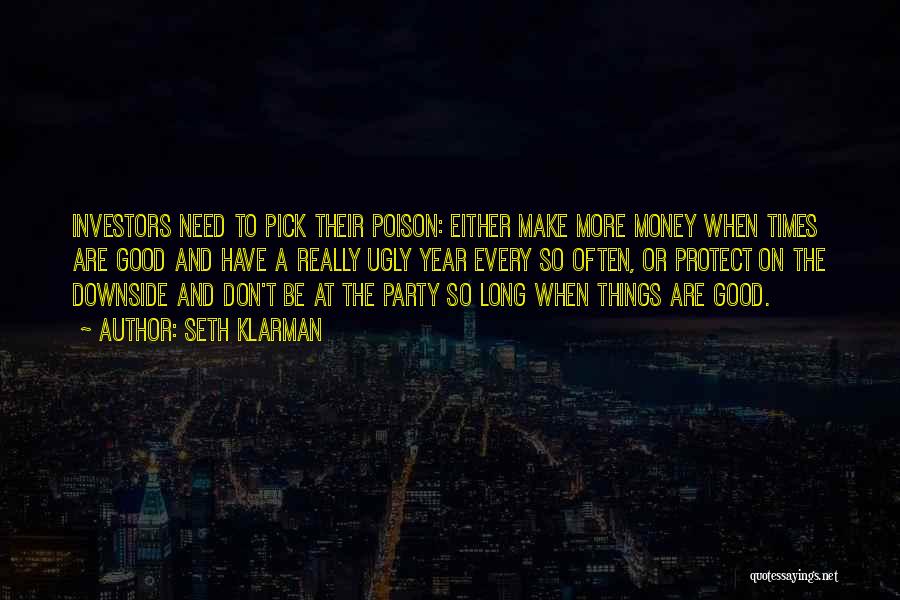 Seth Klarman Quotes: Investors Need To Pick Their Poison: Either Make More Money When Times Are Good And Have A Really Ugly Year