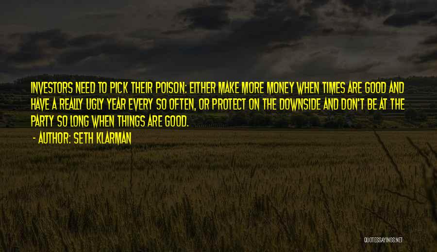 Seth Klarman Quotes: Investors Need To Pick Their Poison: Either Make More Money When Times Are Good And Have A Really Ugly Year