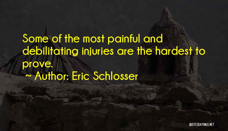 Eric Schlosser Quotes: Some Of The Most Painful And Debilitating Injuries Are The Hardest To Prove.