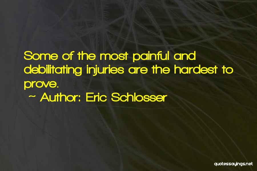 Eric Schlosser Quotes: Some Of The Most Painful And Debilitating Injuries Are The Hardest To Prove.