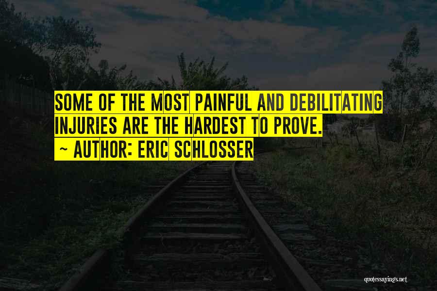 Eric Schlosser Quotes: Some Of The Most Painful And Debilitating Injuries Are The Hardest To Prove.