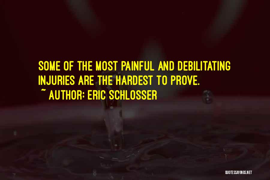 Eric Schlosser Quotes: Some Of The Most Painful And Debilitating Injuries Are The Hardest To Prove.