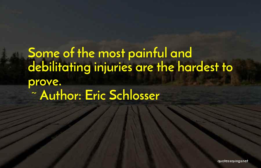 Eric Schlosser Quotes: Some Of The Most Painful And Debilitating Injuries Are The Hardest To Prove.