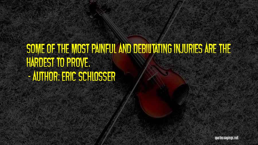 Eric Schlosser Quotes: Some Of The Most Painful And Debilitating Injuries Are The Hardest To Prove.