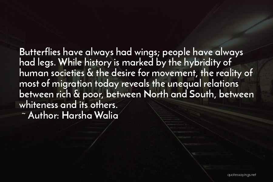 Harsha Walia Quotes: Butterflies Have Always Had Wings; People Have Always Had Legs. While History Is Marked By The Hybridity Of Human Societies