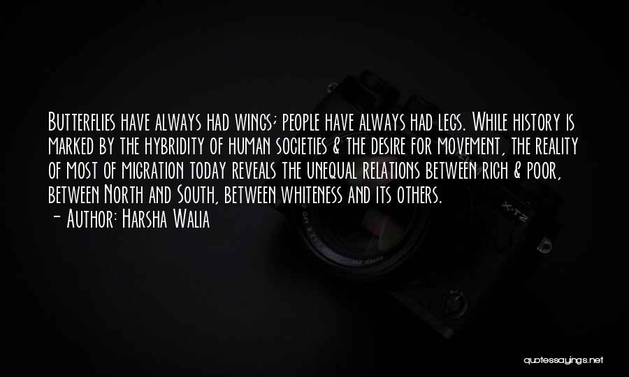 Harsha Walia Quotes: Butterflies Have Always Had Wings; People Have Always Had Legs. While History Is Marked By The Hybridity Of Human Societies