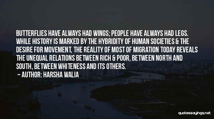 Harsha Walia Quotes: Butterflies Have Always Had Wings; People Have Always Had Legs. While History Is Marked By The Hybridity Of Human Societies