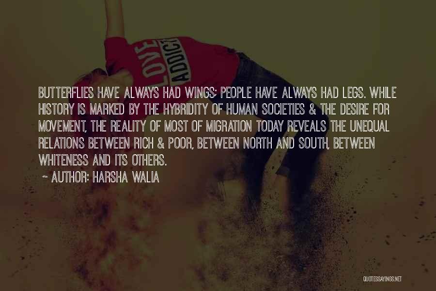 Harsha Walia Quotes: Butterflies Have Always Had Wings; People Have Always Had Legs. While History Is Marked By The Hybridity Of Human Societies