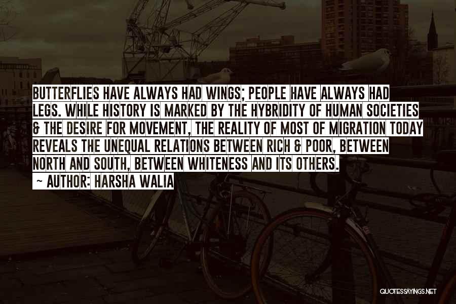 Harsha Walia Quotes: Butterflies Have Always Had Wings; People Have Always Had Legs. While History Is Marked By The Hybridity Of Human Societies