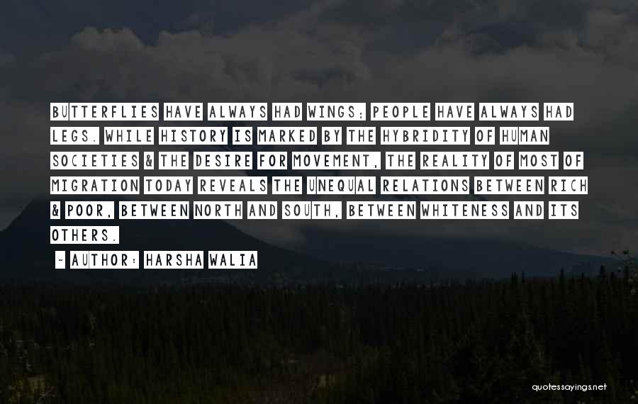Harsha Walia Quotes: Butterflies Have Always Had Wings; People Have Always Had Legs. While History Is Marked By The Hybridity Of Human Societies