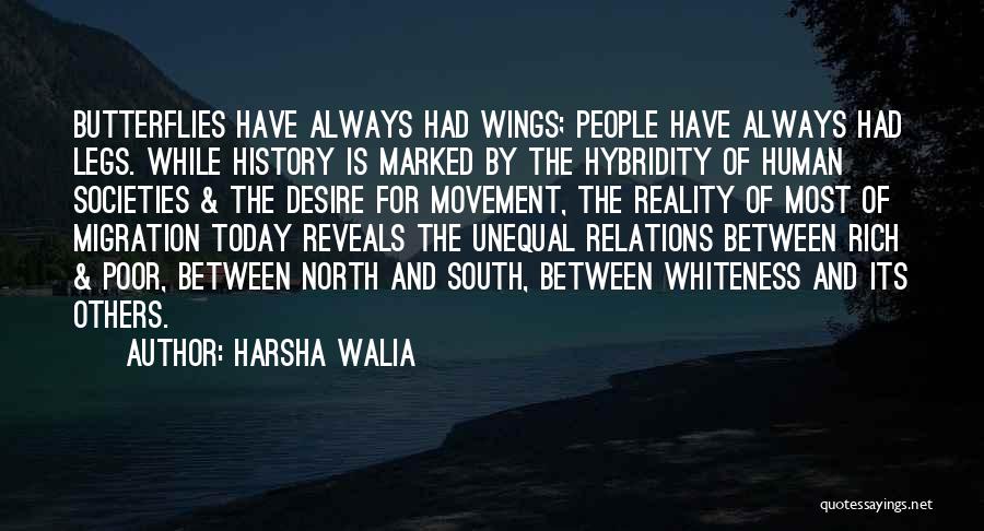 Harsha Walia Quotes: Butterflies Have Always Had Wings; People Have Always Had Legs. While History Is Marked By The Hybridity Of Human Societies