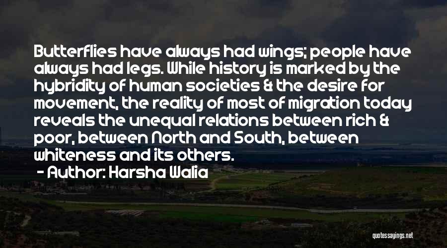 Harsha Walia Quotes: Butterflies Have Always Had Wings; People Have Always Had Legs. While History Is Marked By The Hybridity Of Human Societies