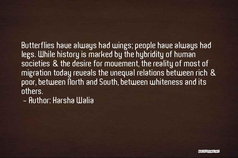 Harsha Walia Quotes: Butterflies Have Always Had Wings; People Have Always Had Legs. While History Is Marked By The Hybridity Of Human Societies