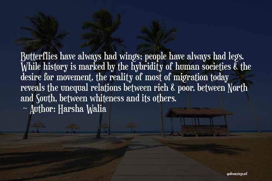 Harsha Walia Quotes: Butterflies Have Always Had Wings; People Have Always Had Legs. While History Is Marked By The Hybridity Of Human Societies