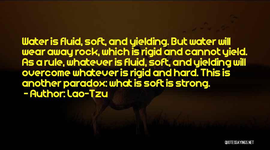 Lao-Tzu Quotes: Water Is Fluid, Soft, And Yielding. But Water Will Wear Away Rock, Which Is Rigid And Cannot Yield. As A