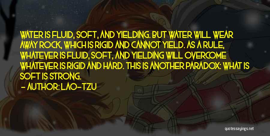 Lao-Tzu Quotes: Water Is Fluid, Soft, And Yielding. But Water Will Wear Away Rock, Which Is Rigid And Cannot Yield. As A