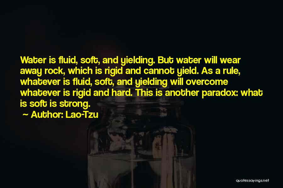 Lao-Tzu Quotes: Water Is Fluid, Soft, And Yielding. But Water Will Wear Away Rock, Which Is Rigid And Cannot Yield. As A