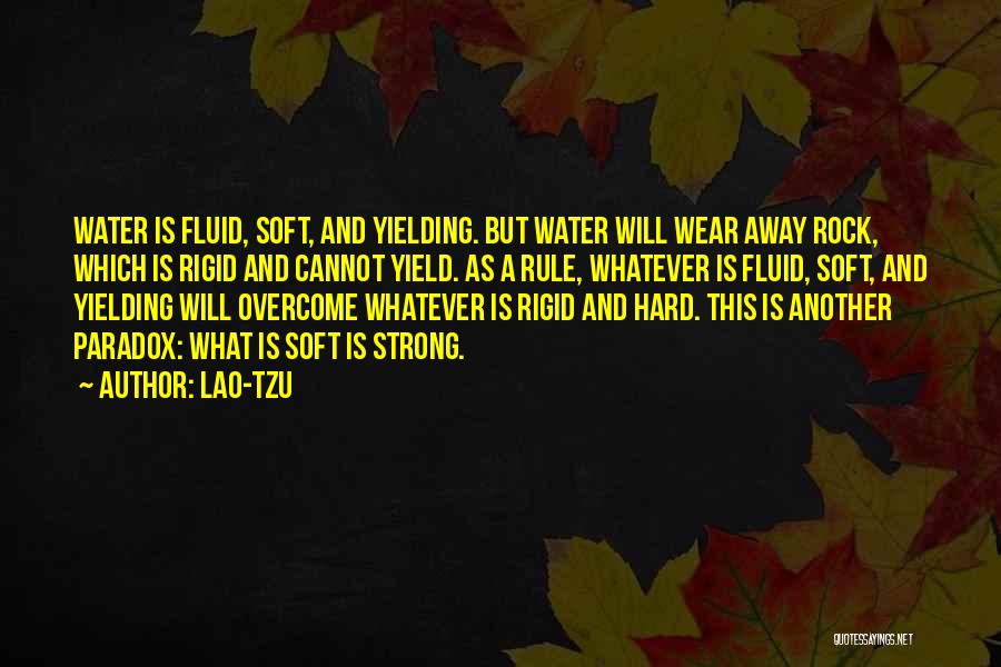 Lao-Tzu Quotes: Water Is Fluid, Soft, And Yielding. But Water Will Wear Away Rock, Which Is Rigid And Cannot Yield. As A