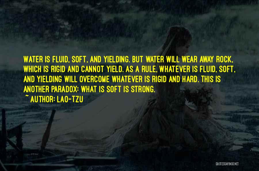 Lao-Tzu Quotes: Water Is Fluid, Soft, And Yielding. But Water Will Wear Away Rock, Which Is Rigid And Cannot Yield. As A