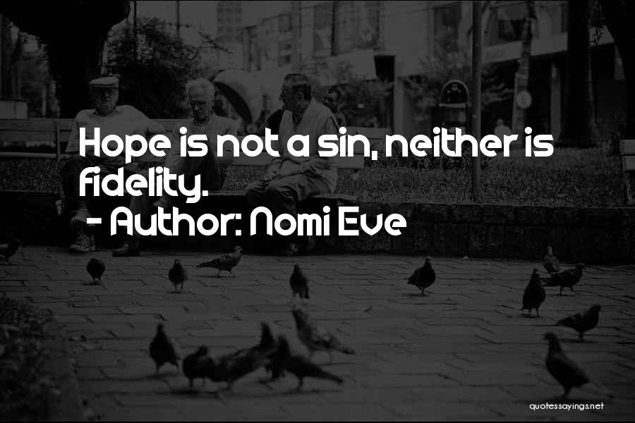 Nomi Eve Quotes: Hope Is Not A Sin, Neither Is Fidelity.