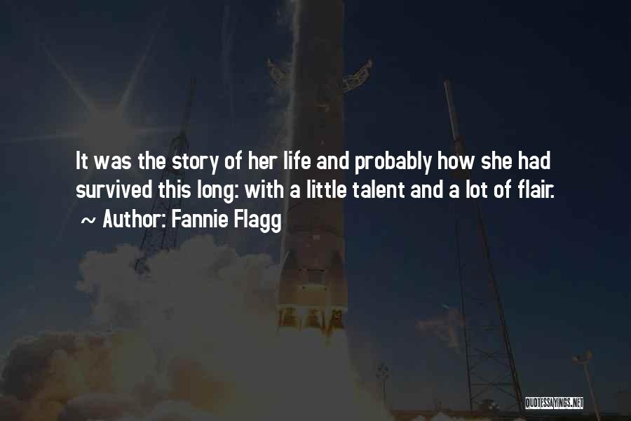 Fannie Flagg Quotes: It Was The Story Of Her Life And Probably How She Had Survived This Long: With A Little Talent And