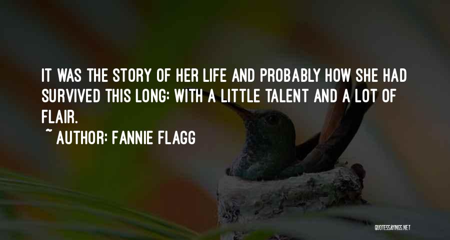 Fannie Flagg Quotes: It Was The Story Of Her Life And Probably How She Had Survived This Long: With A Little Talent And