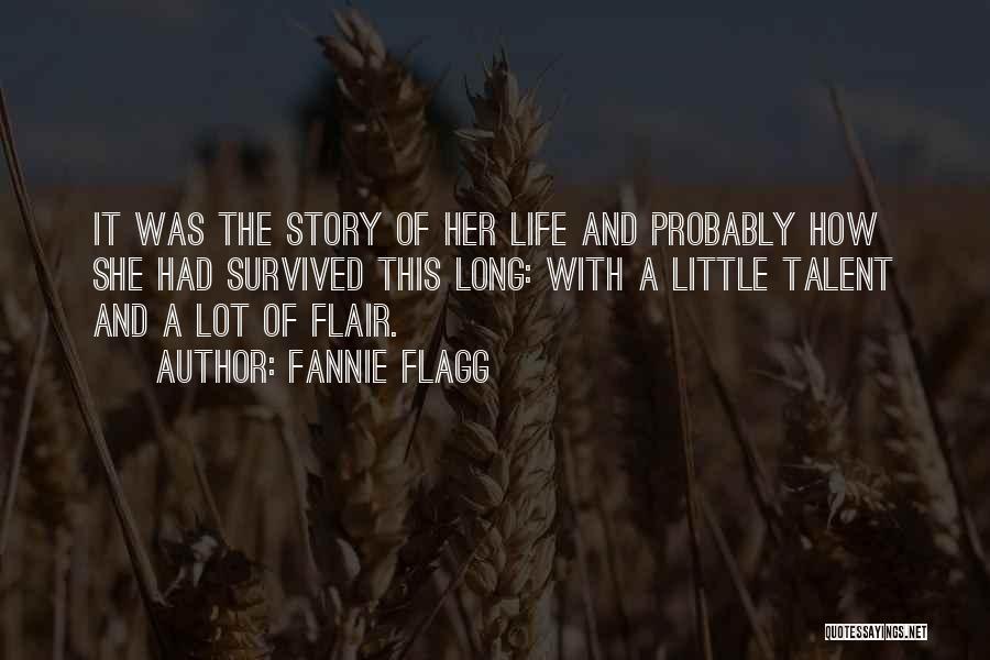 Fannie Flagg Quotes: It Was The Story Of Her Life And Probably How She Had Survived This Long: With A Little Talent And